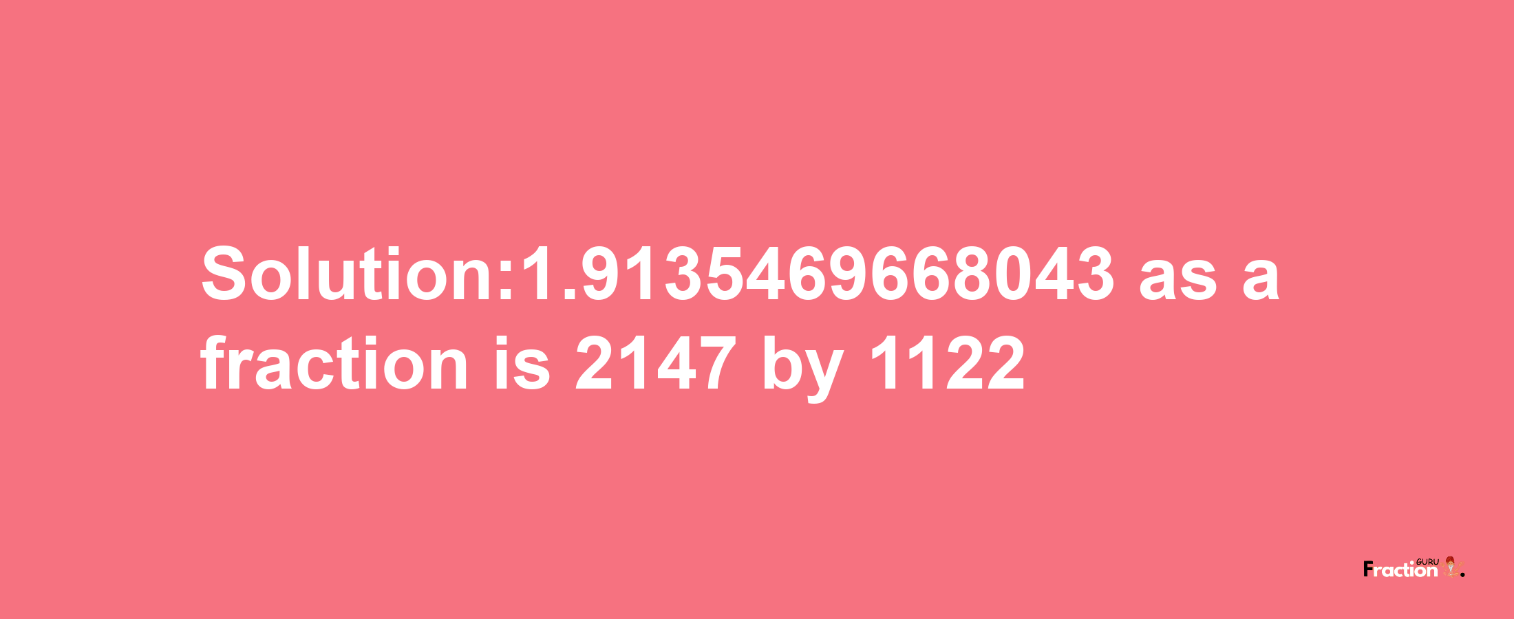 Solution:1.9135469668043 as a fraction is 2147/1122