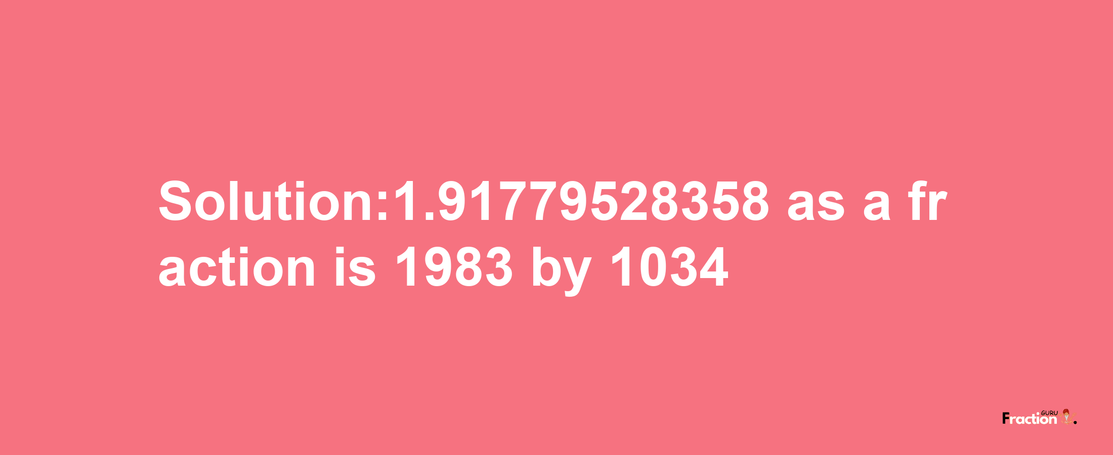 Solution:1.91779528358 as a fraction is 1983/1034