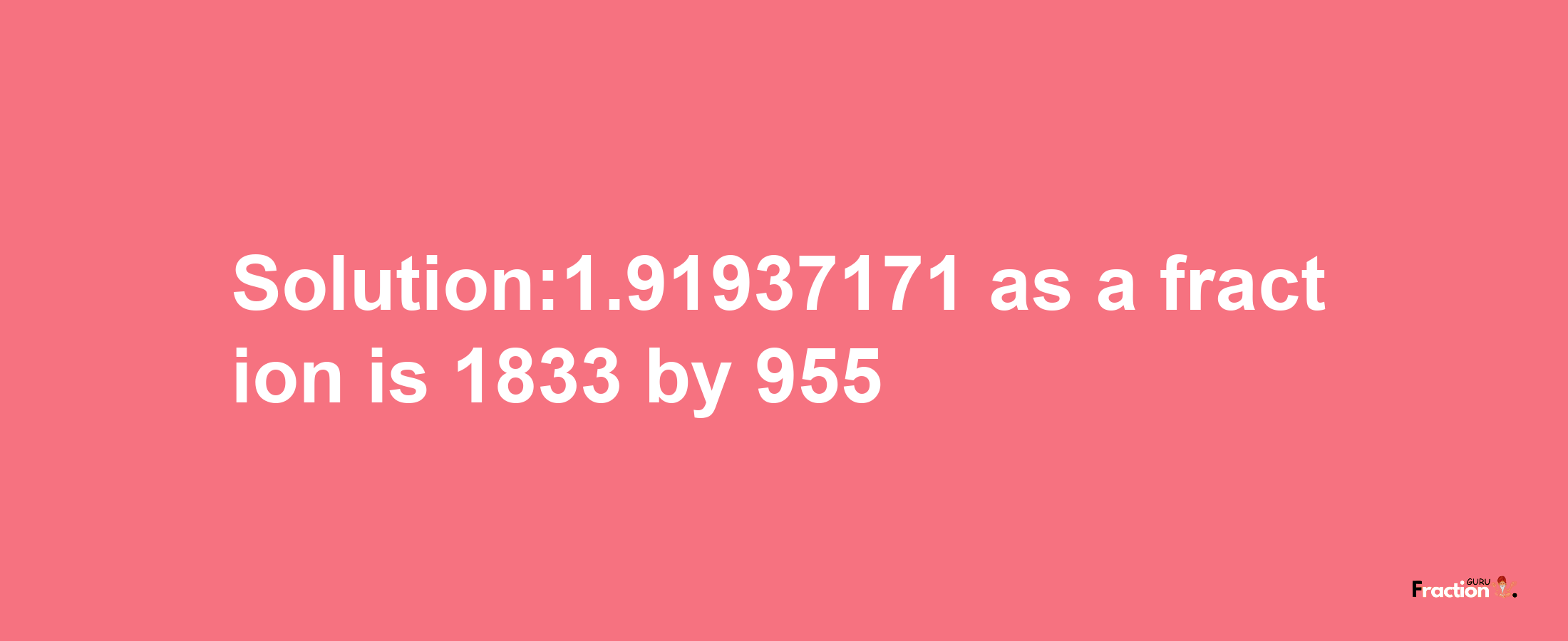 Solution:1.91937171 as a fraction is 1833/955