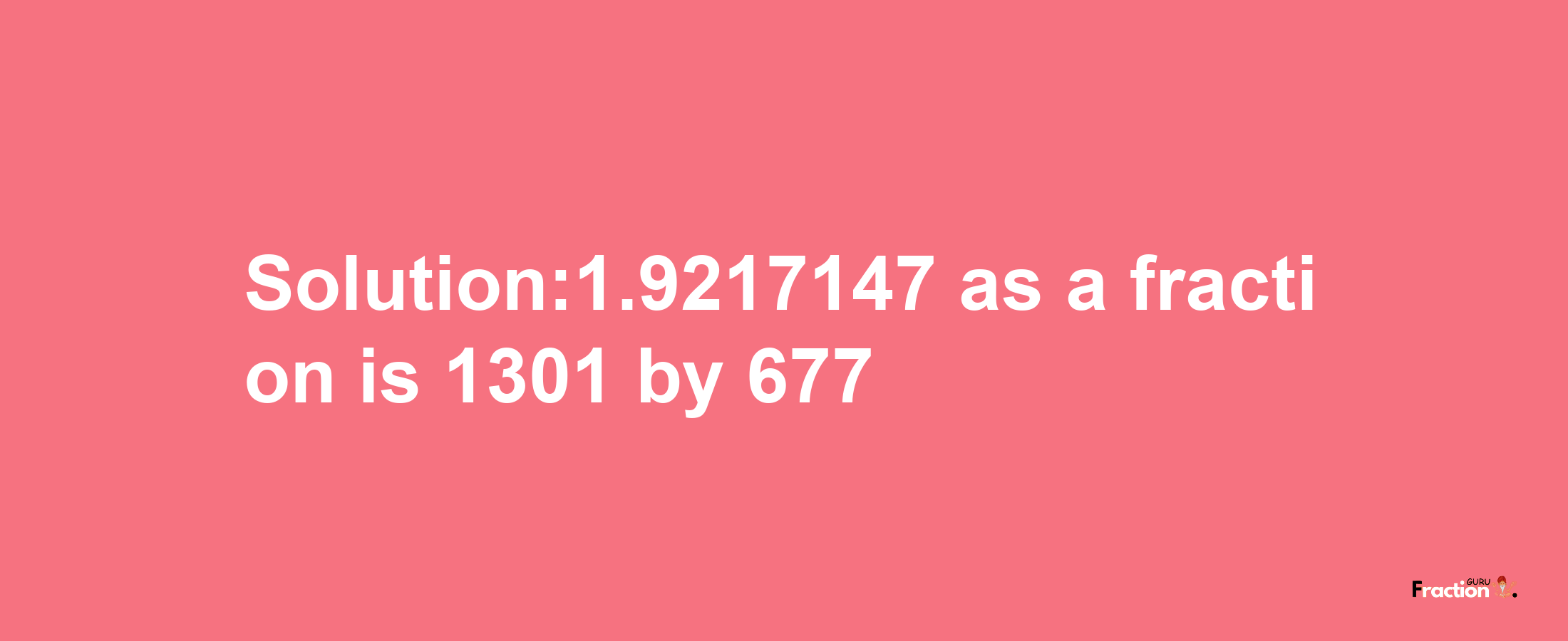 Solution:1.9217147 as a fraction is 1301/677