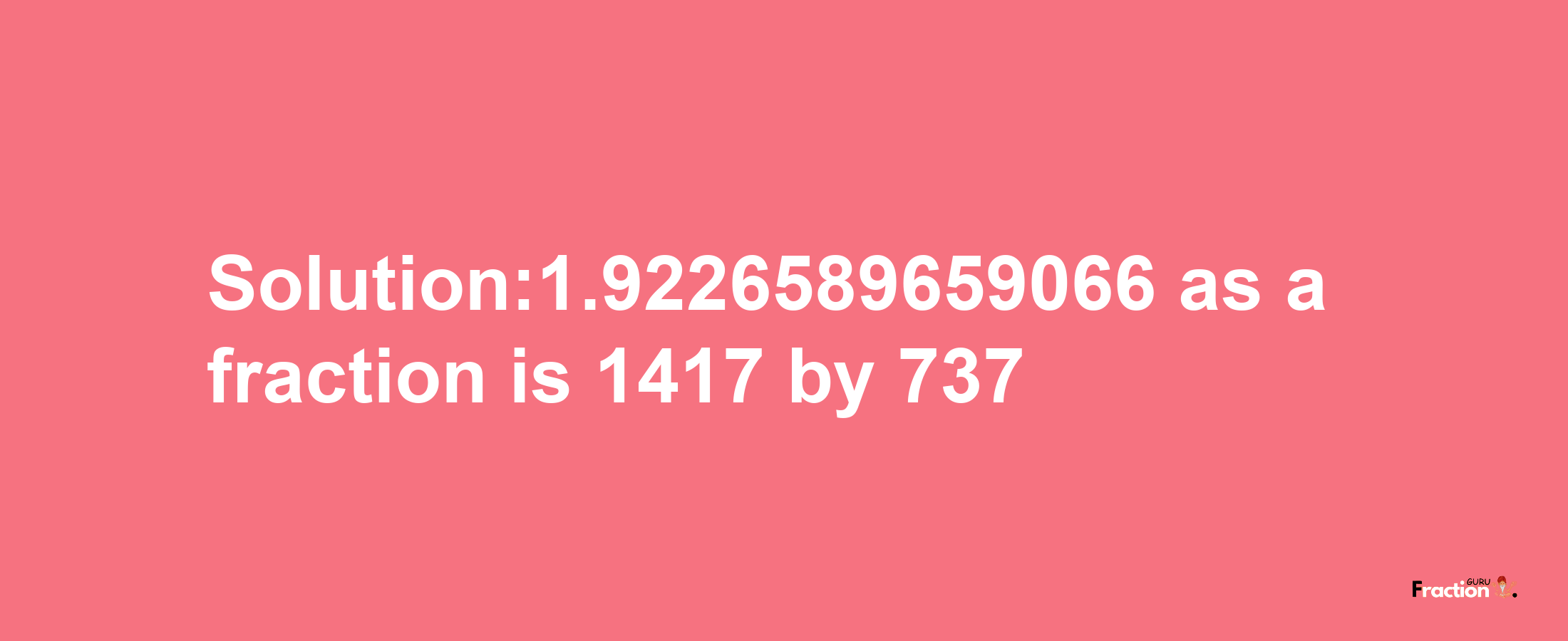 Solution:1.9226589659066 as a fraction is 1417/737