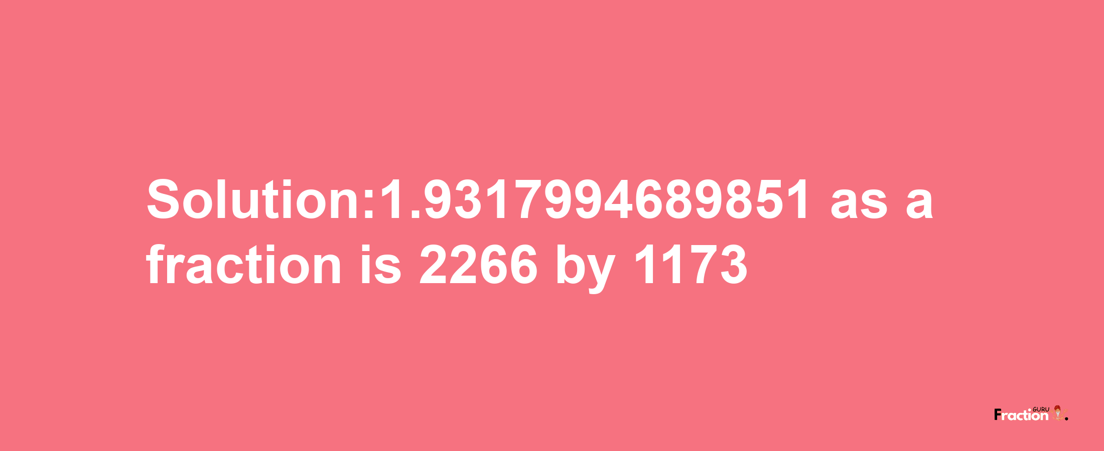 Solution:1.9317994689851 as a fraction is 2266/1173