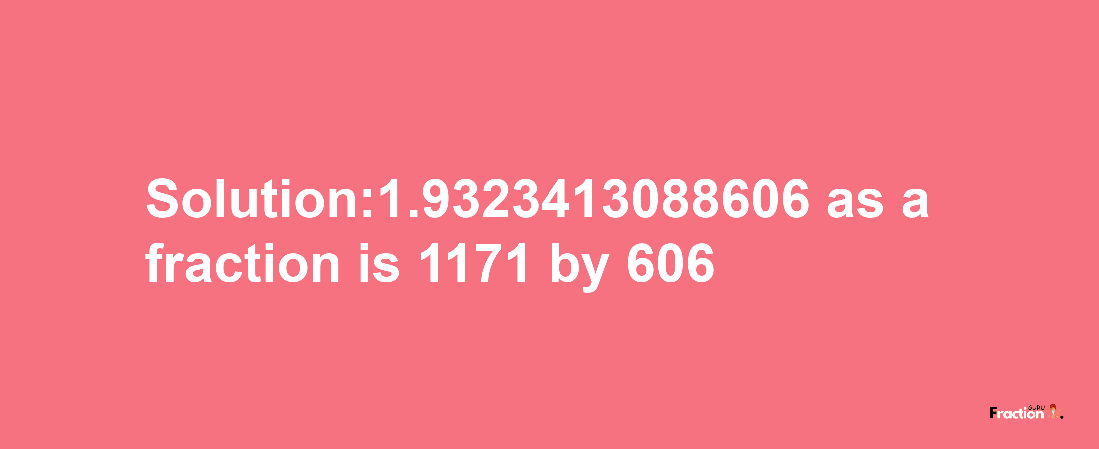 Solution:1.9323413088606 as a fraction is 1171/606