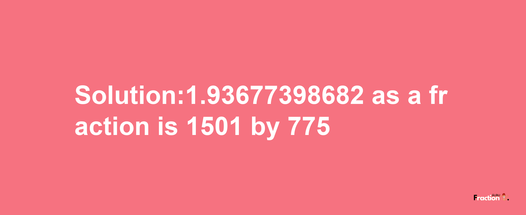 Solution:1.93677398682 as a fraction is 1501/775