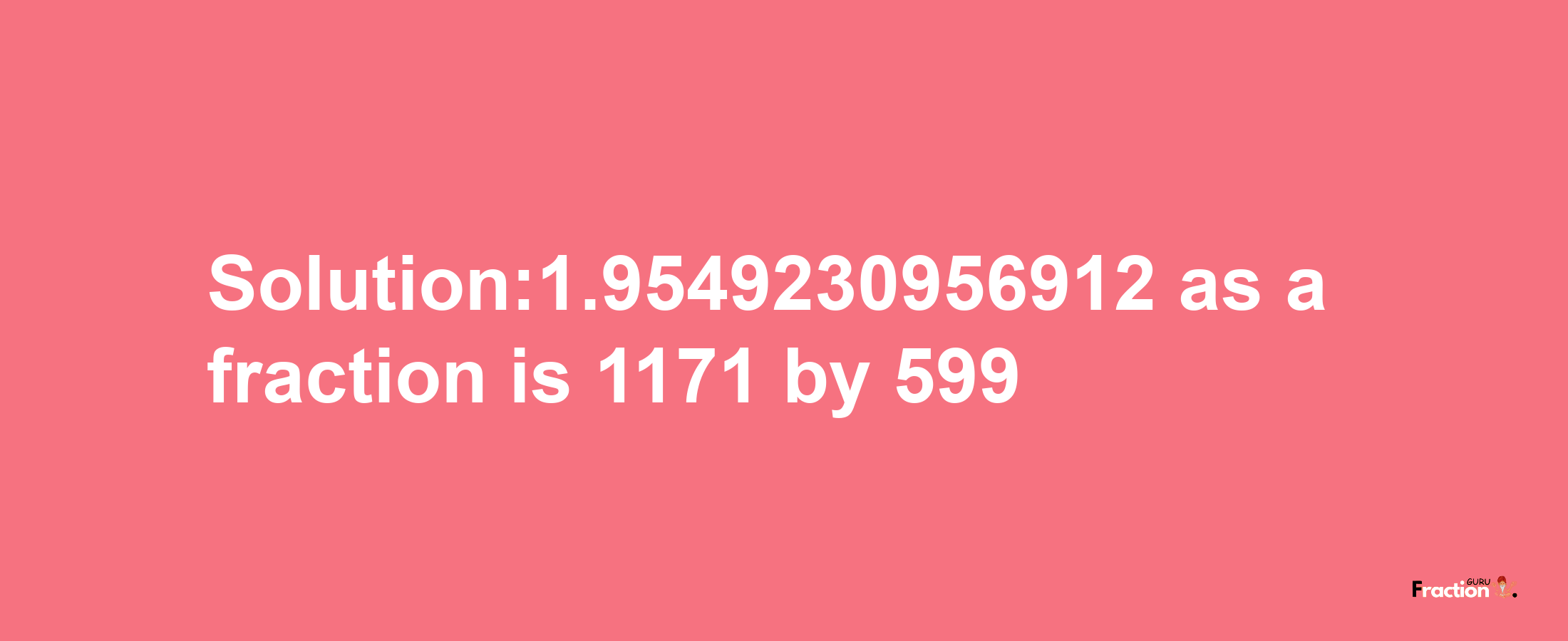 Solution:1.9549230956912 as a fraction is 1171/599