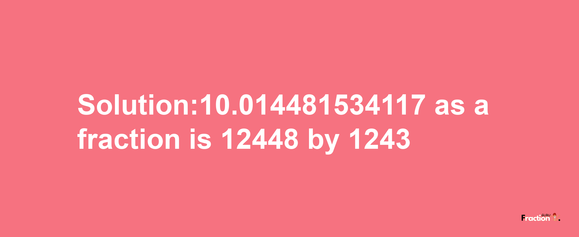 Solution:10.014481534117 as a fraction is 12448/1243