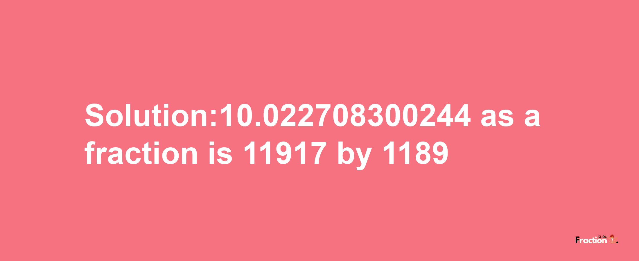 Solution:10.022708300244 as a fraction is 11917/1189