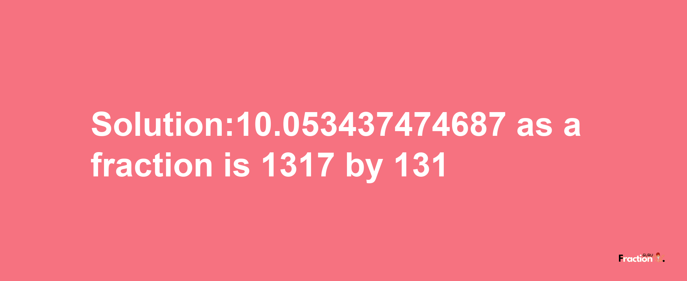 Solution:10.053437474687 as a fraction is 1317/131