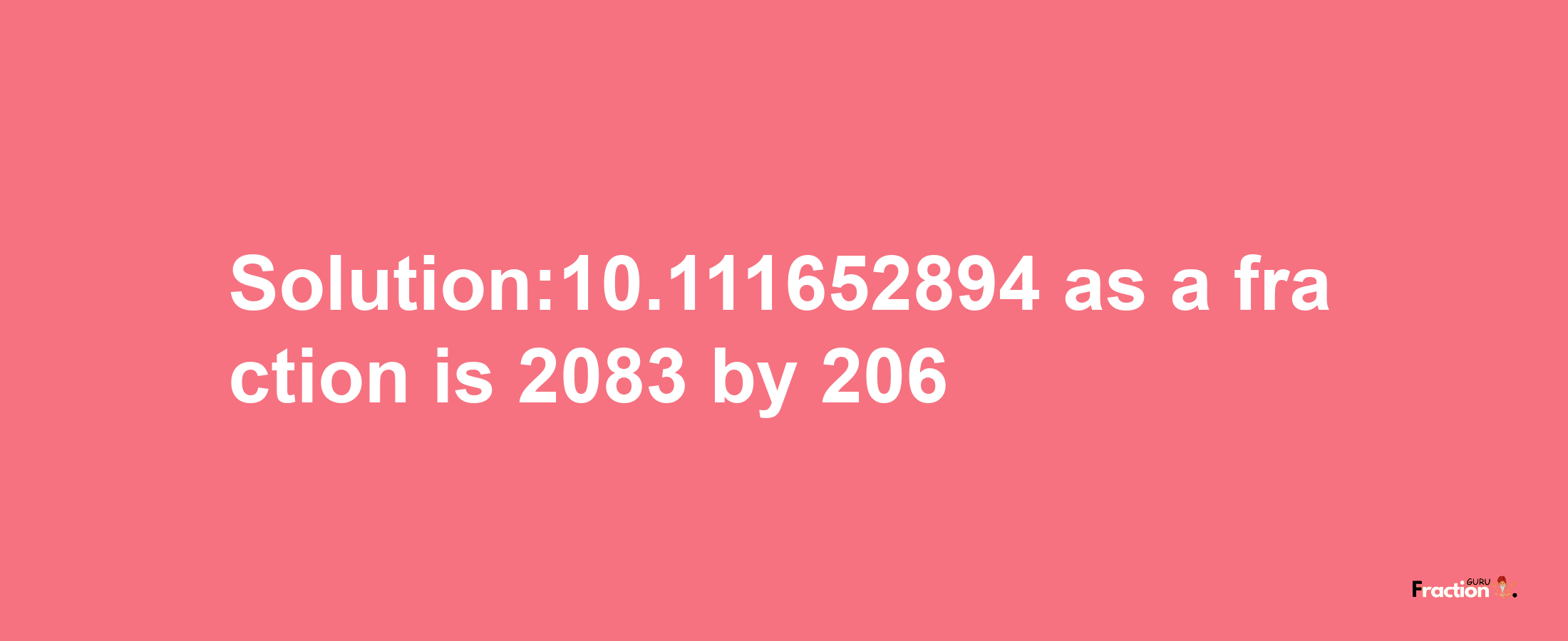 Solution:10.111652894 as a fraction is 2083/206