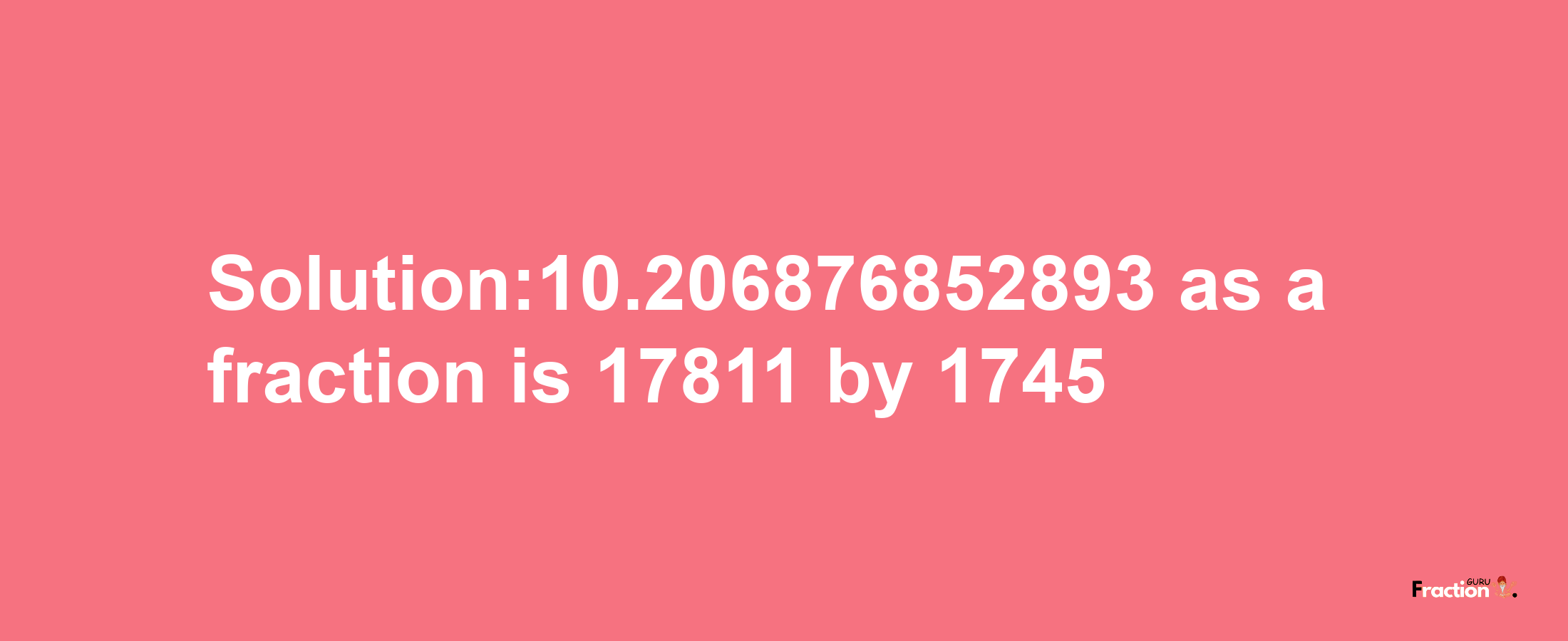 Solution:10.206876852893 as a fraction is 17811/1745