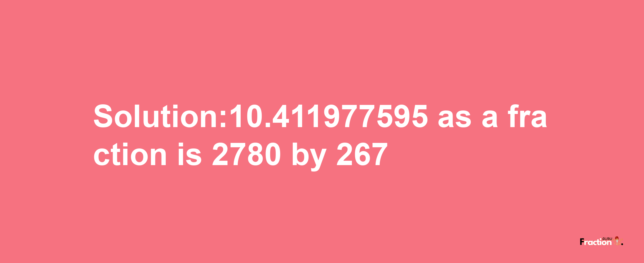 Solution:10.411977595 as a fraction is 2780/267