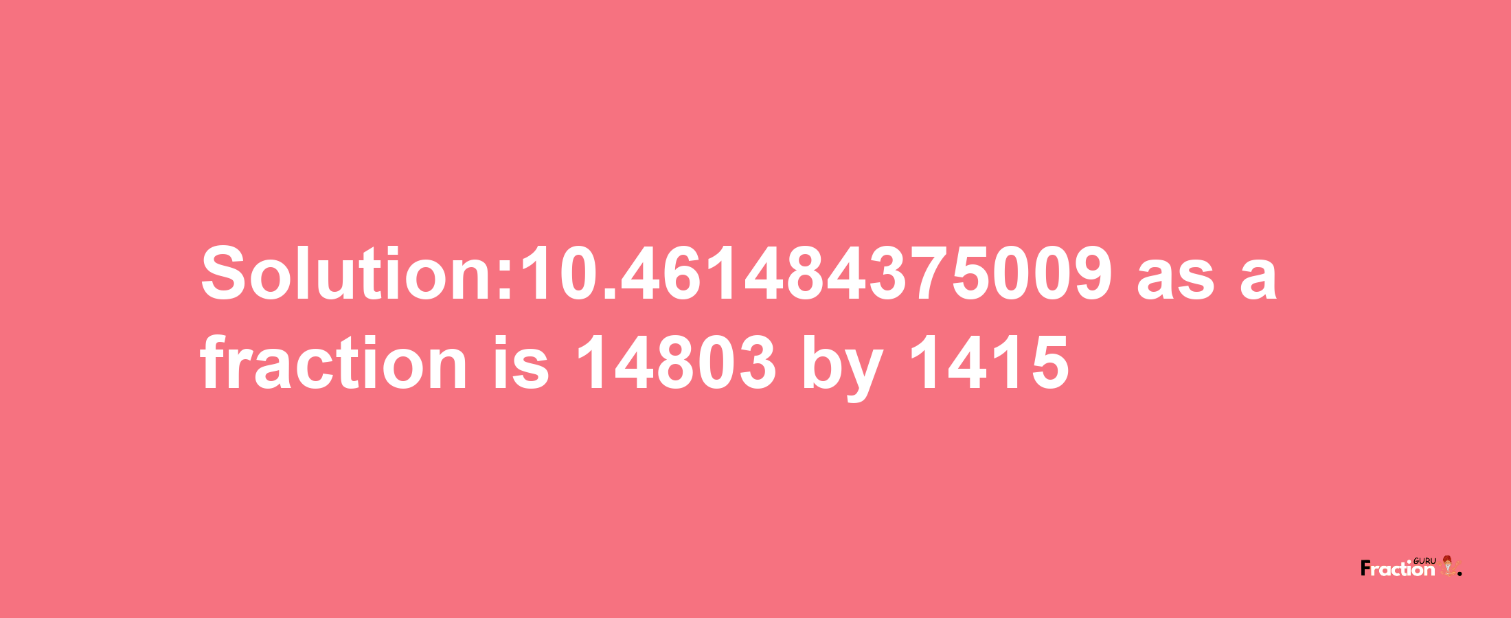 Solution:10.461484375009 as a fraction is 14803/1415