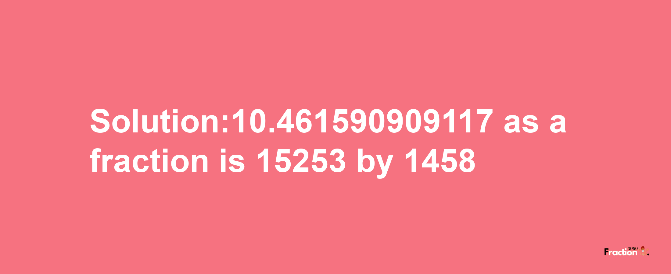 Solution:10.461590909117 as a fraction is 15253/1458