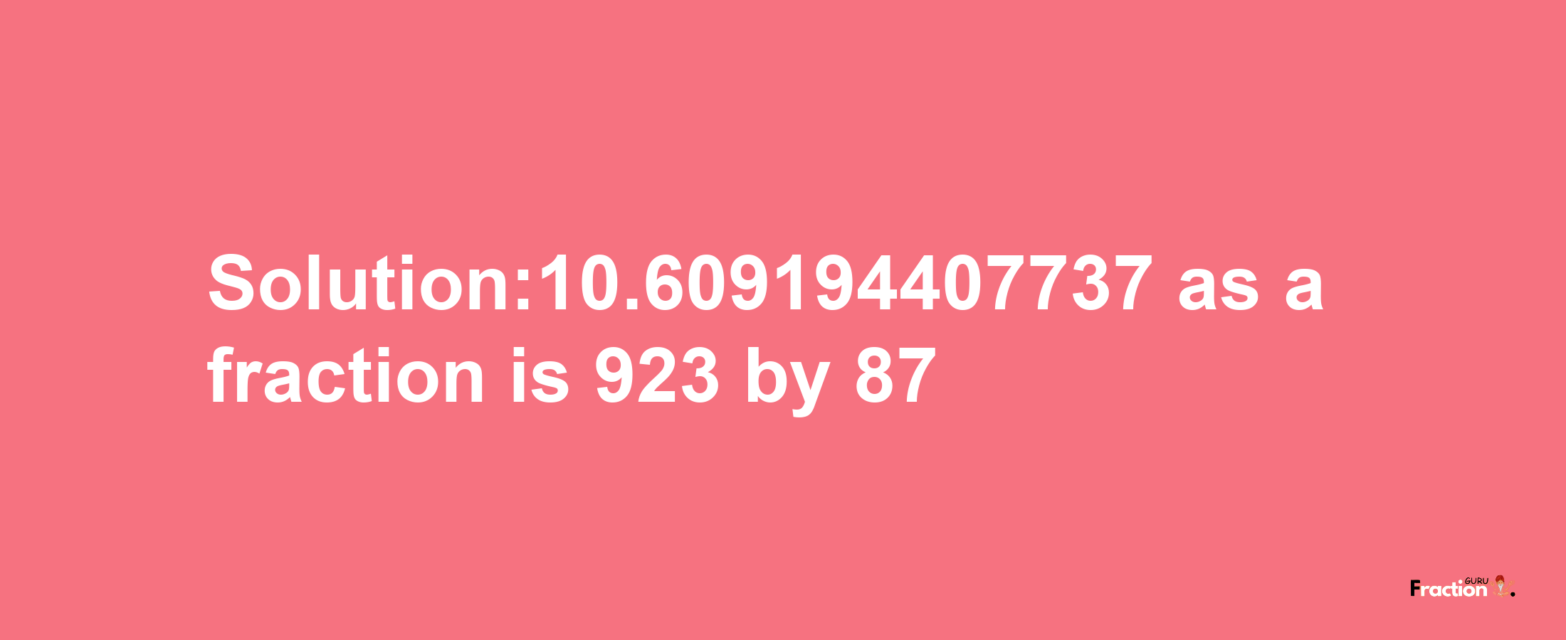 Solution:10.609194407737 as a fraction is 923/87