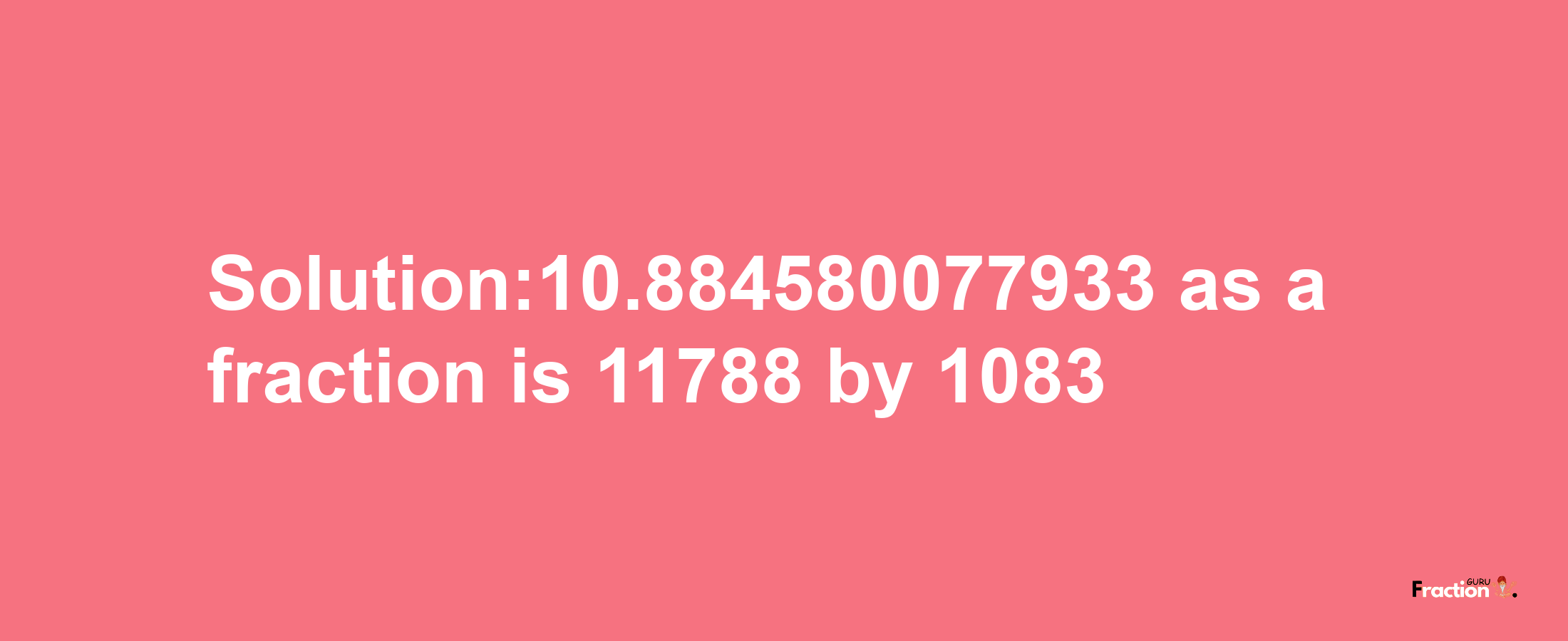 Solution:10.884580077933 as a fraction is 11788/1083