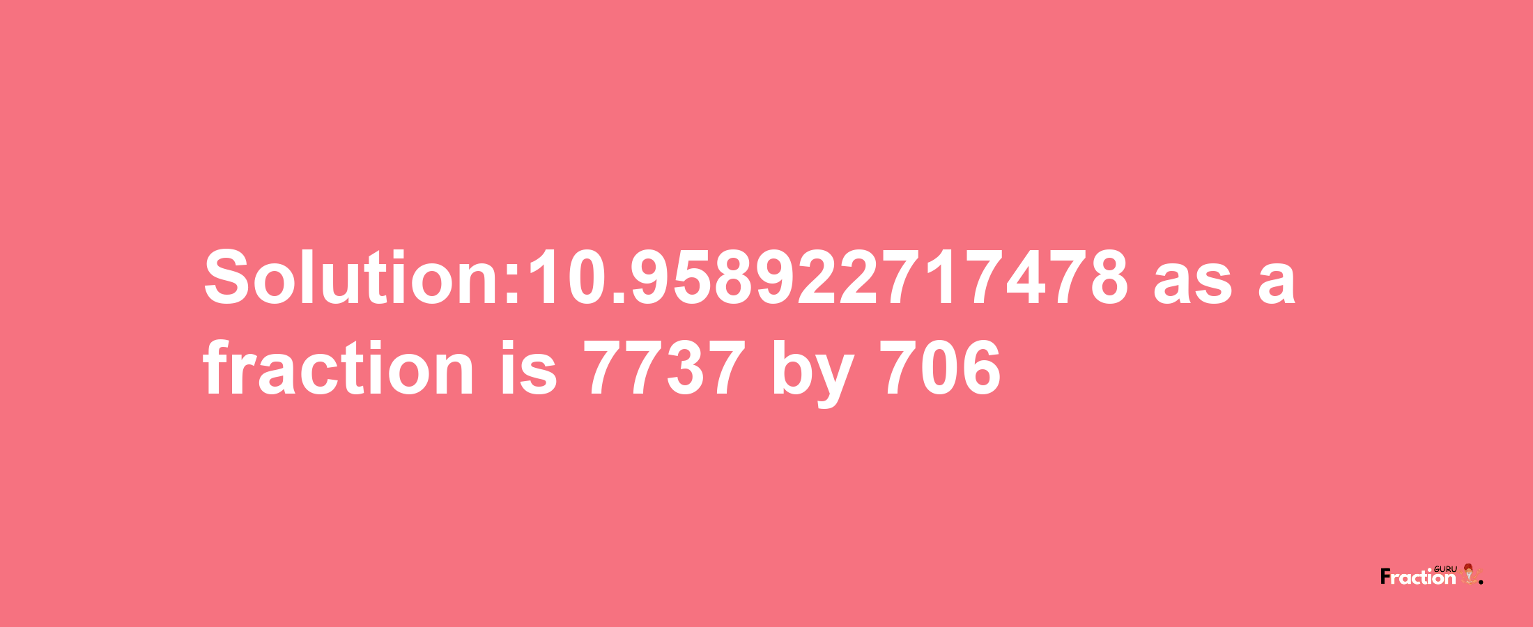 Solution:10.958922717478 as a fraction is 7737/706