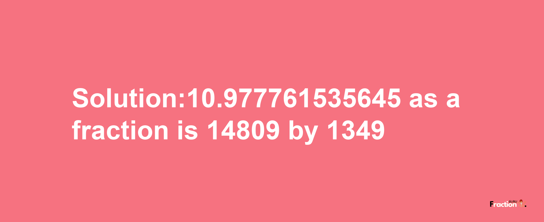 Solution:10.977761535645 as a fraction is 14809/1349