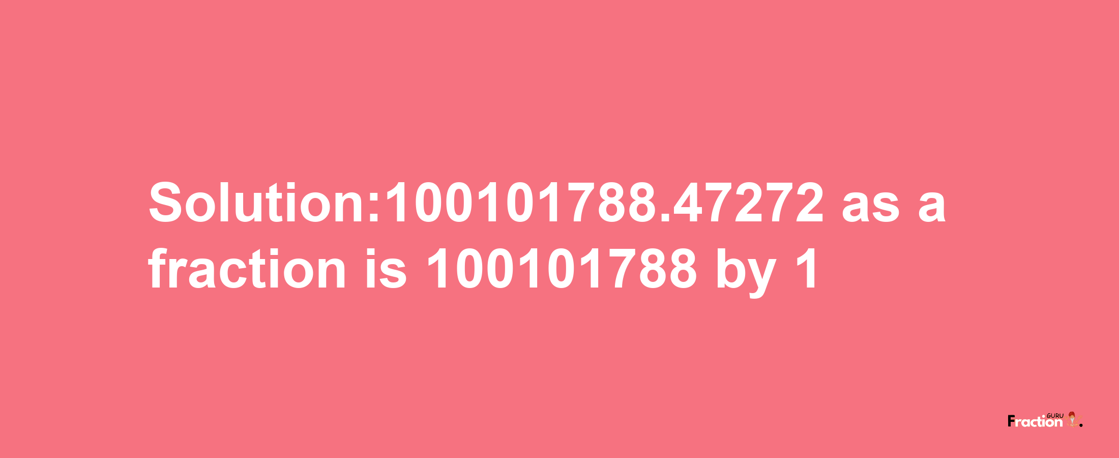 Solution:100101788.47272 as a fraction is 100101788/1