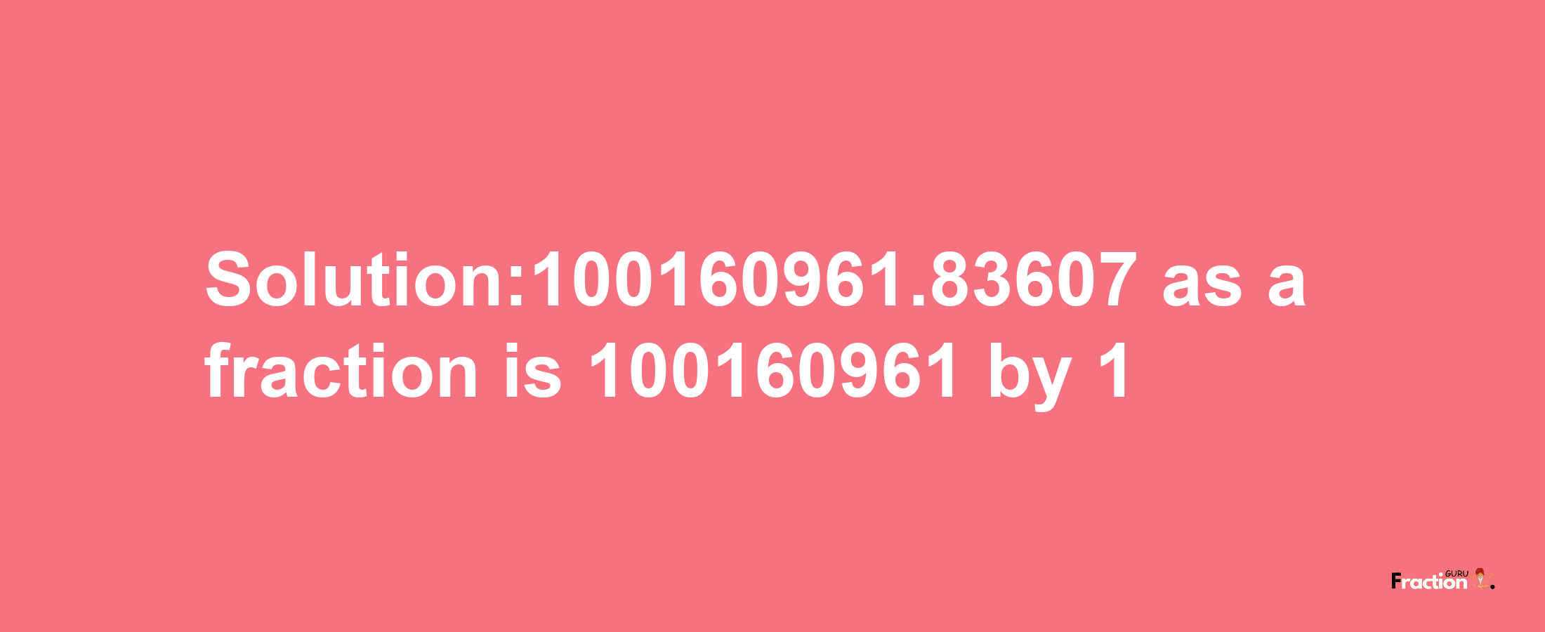 Solution:100160961.83607 as a fraction is 100160961/1