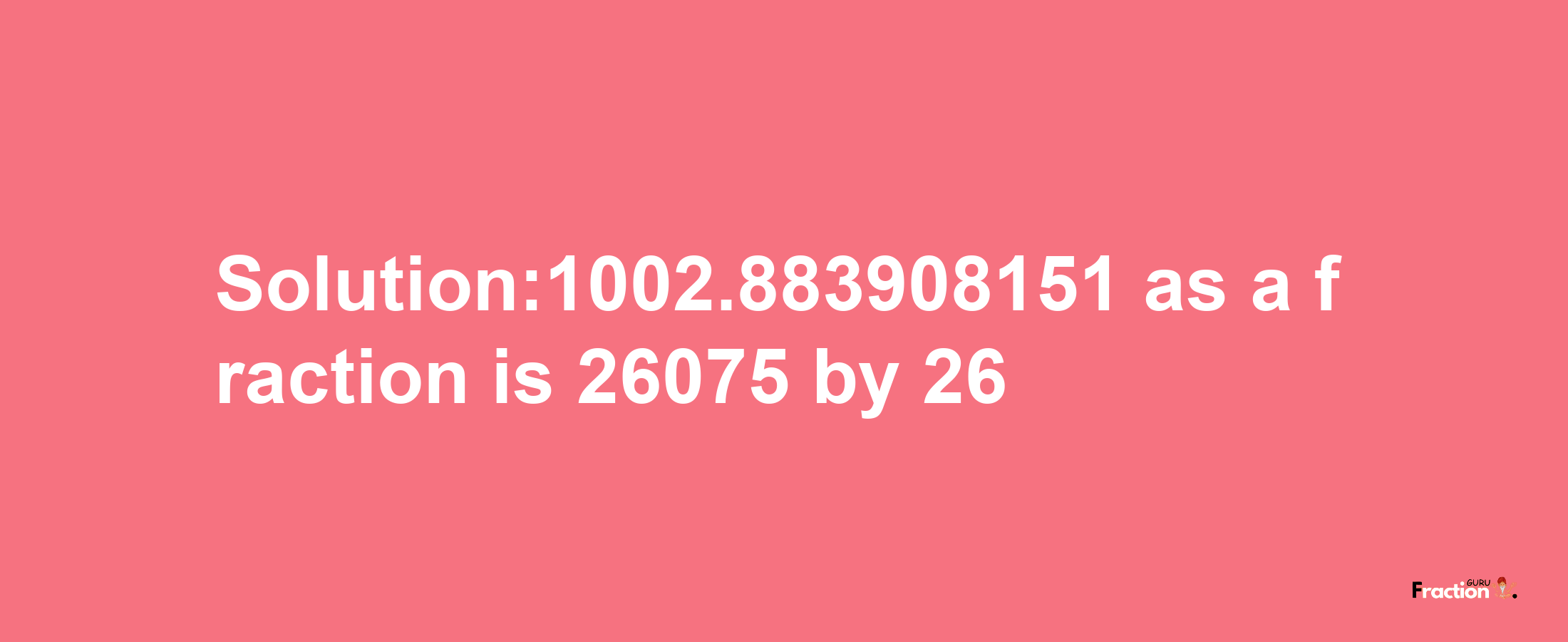 Solution:1002.883908151 as a fraction is 26075/26