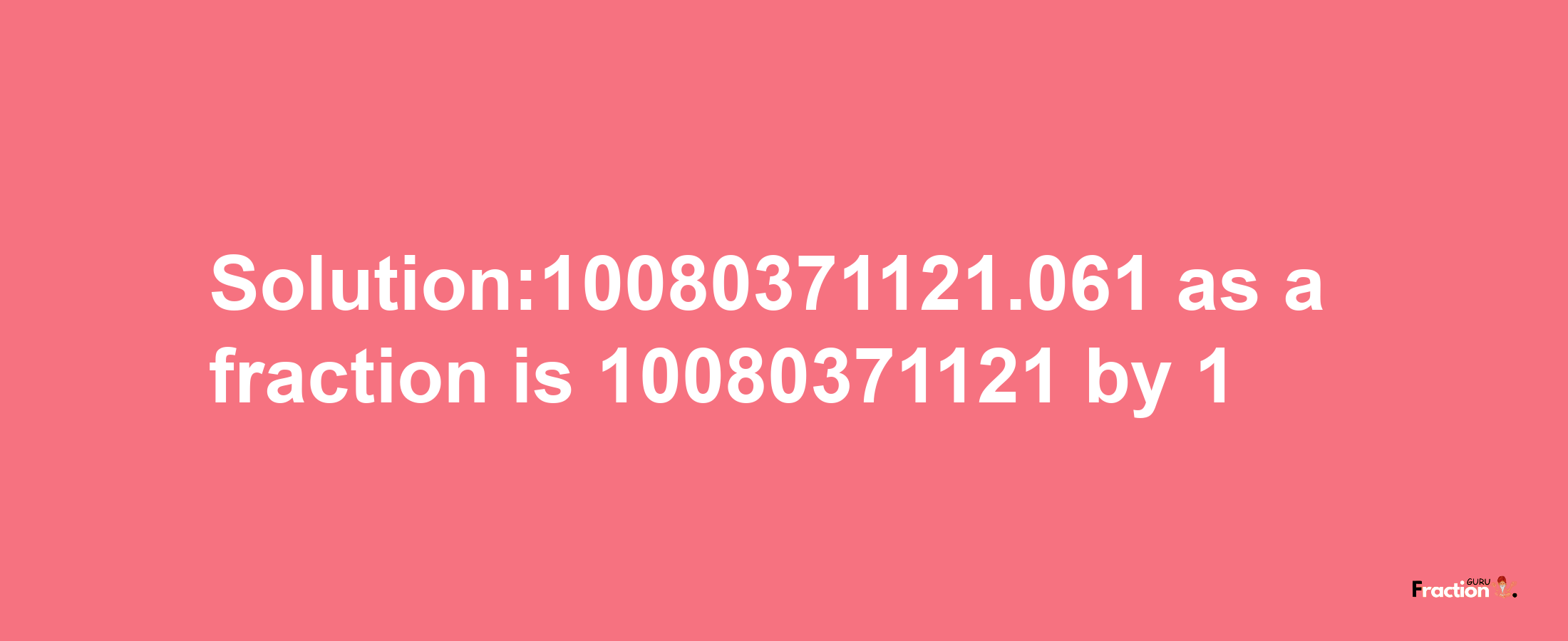 Solution:10080371121.061 as a fraction is 10080371121/1