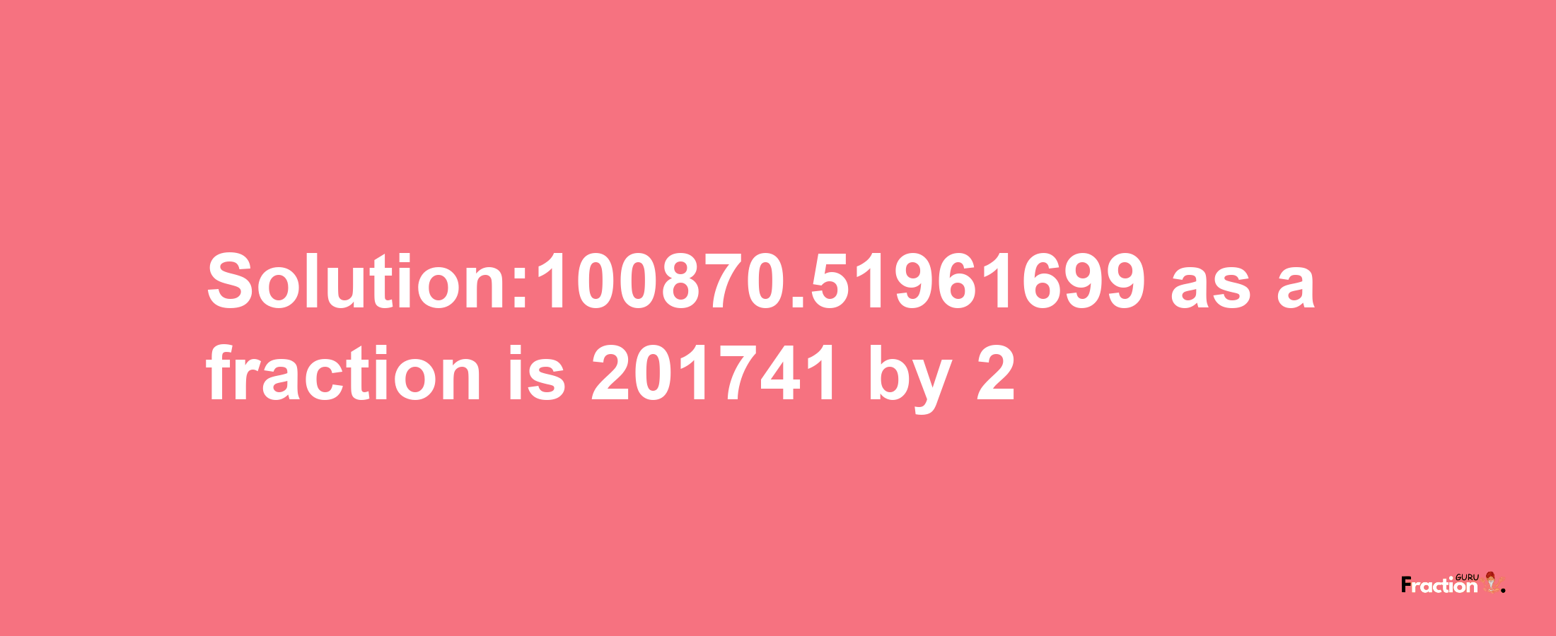 Solution:100870.51961699 as a fraction is 201741/2