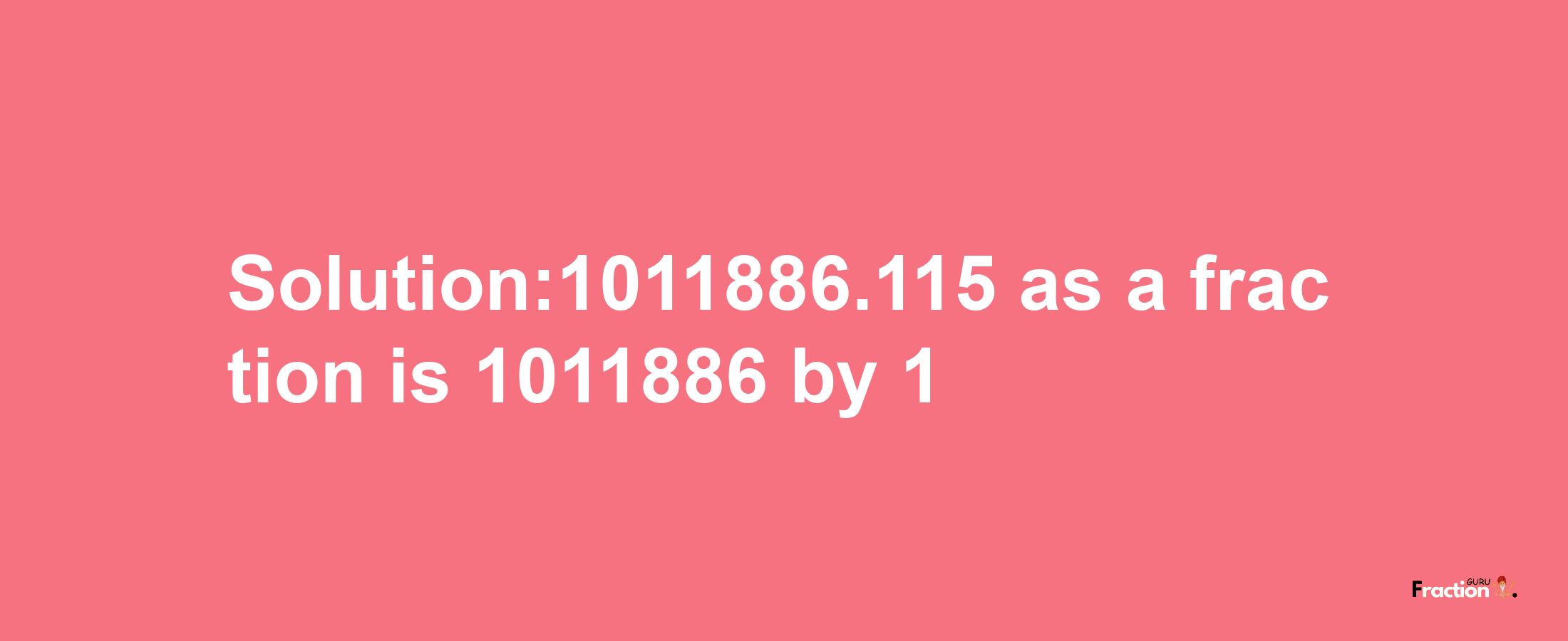 Solution:1011886.115 as a fraction is 1011886/1