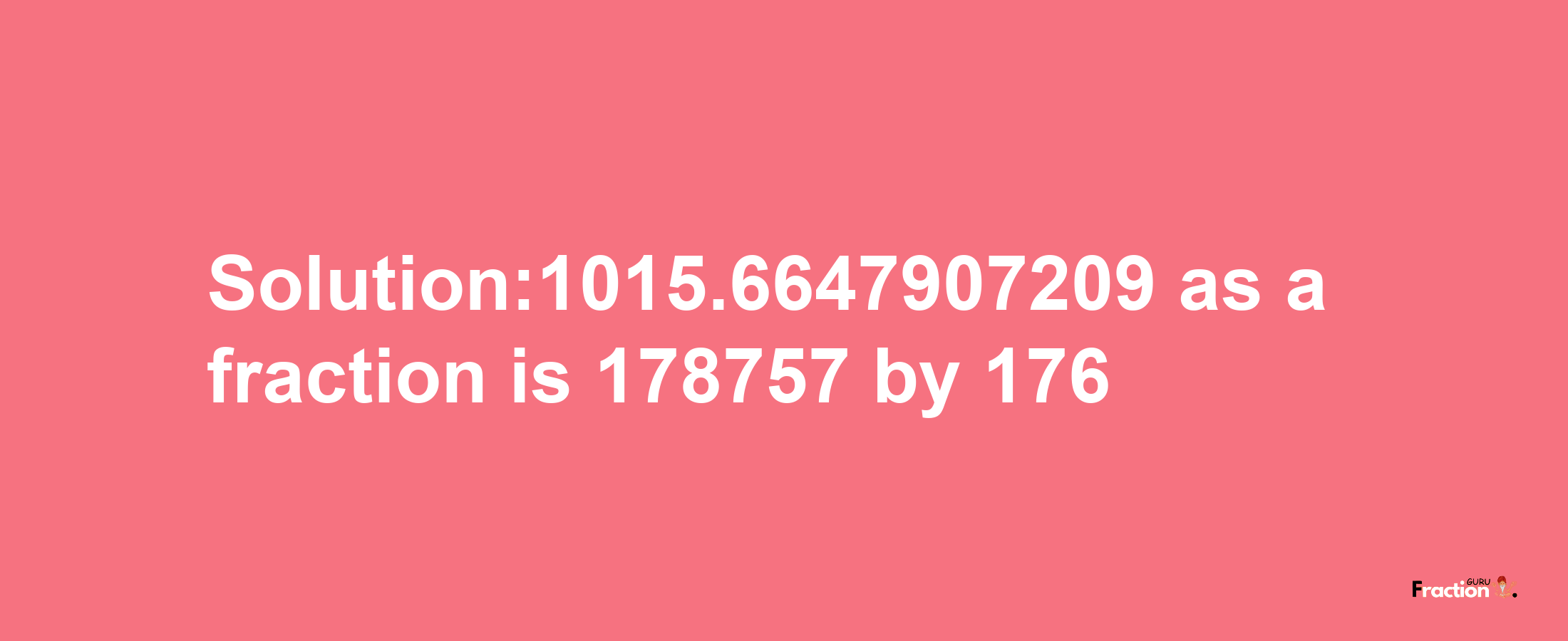 Solution:1015.6647907209 as a fraction is 178757/176