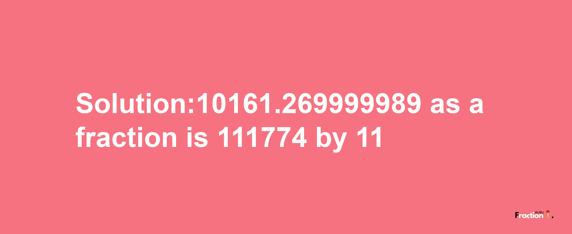 Solution:10161.269999989 as a fraction is 111774/11