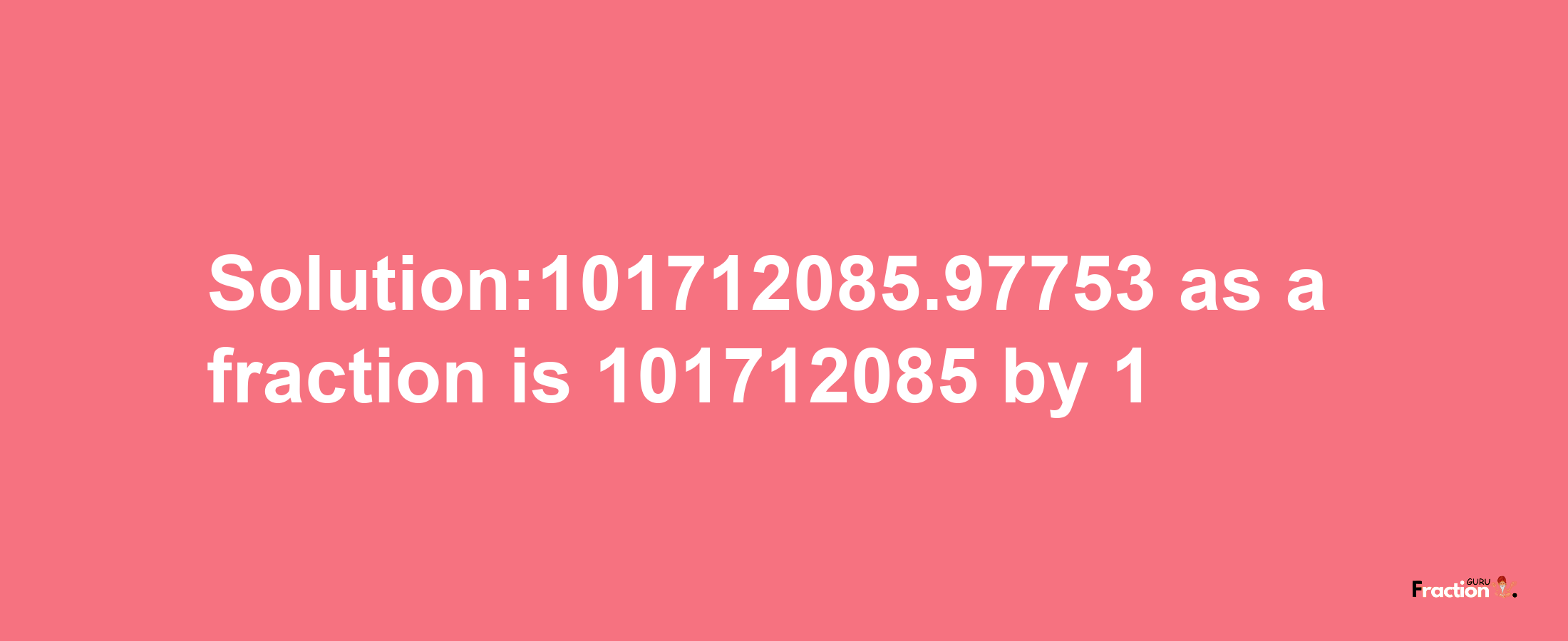 Solution:101712085.97753 as a fraction is 101712085/1