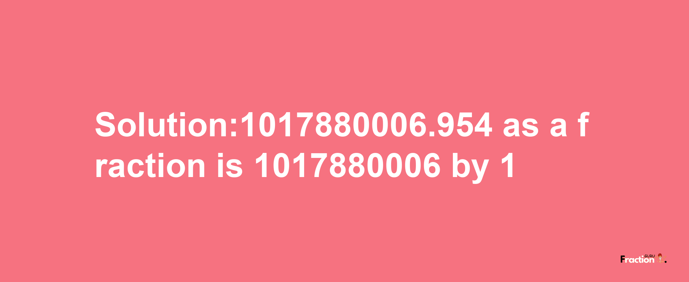 Solution:1017880006.954 as a fraction is 1017880006/1