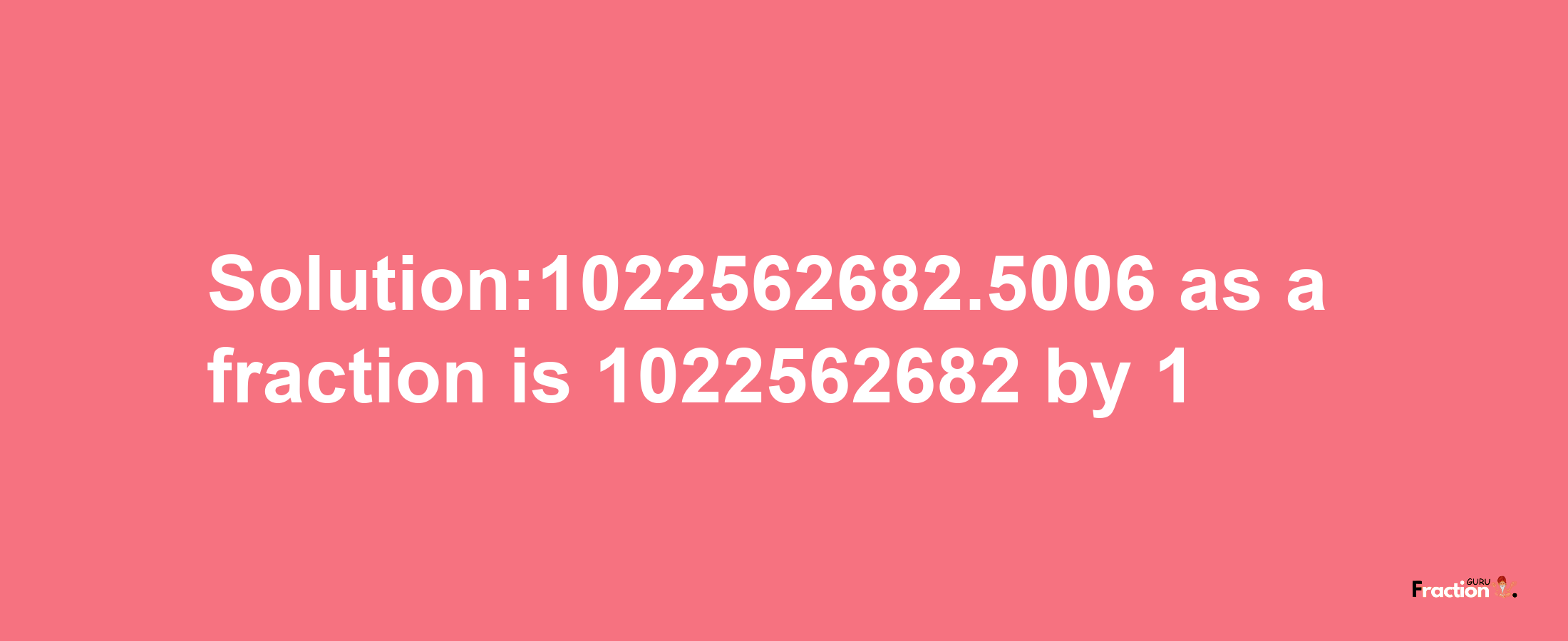 Solution:1022562682.5006 as a fraction is 1022562682/1