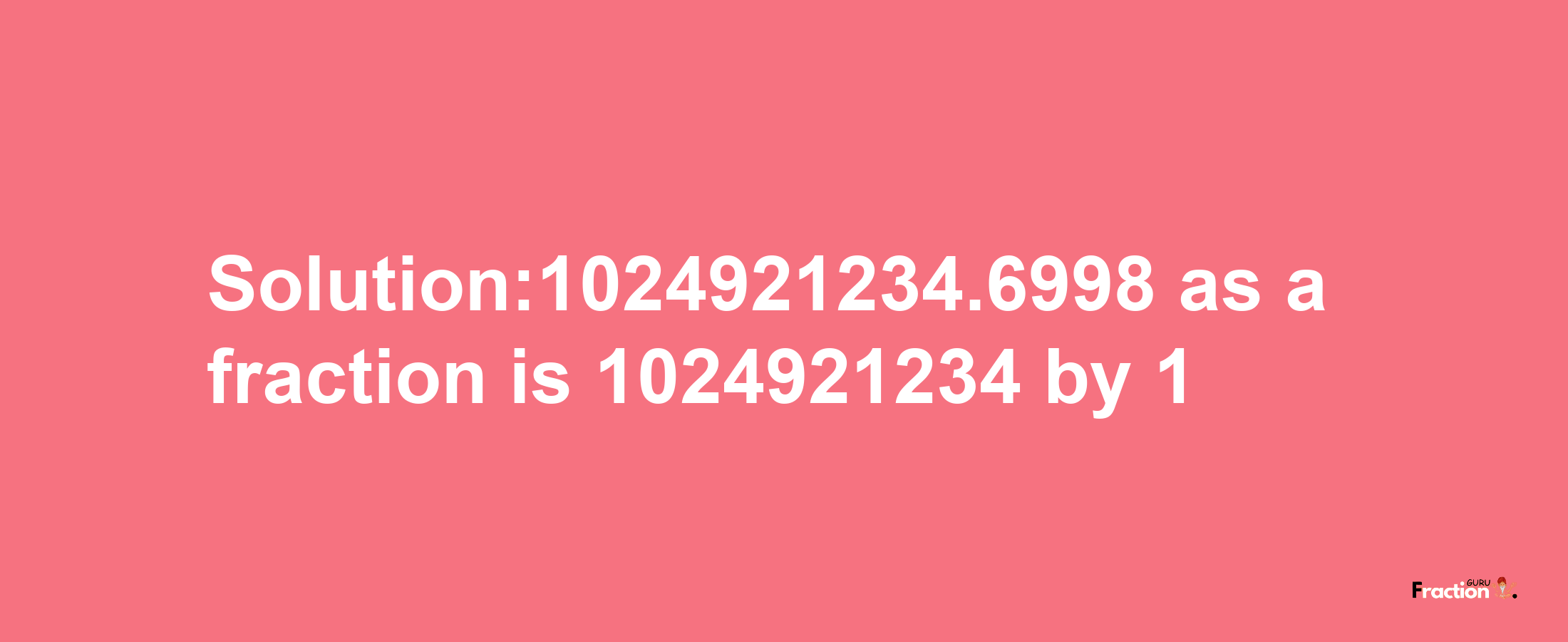 Solution:1024921234.6998 as a fraction is 1024921234/1