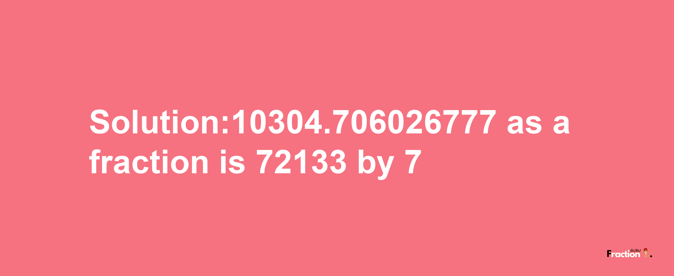 Solution:10304.706026777 as a fraction is 72133/7