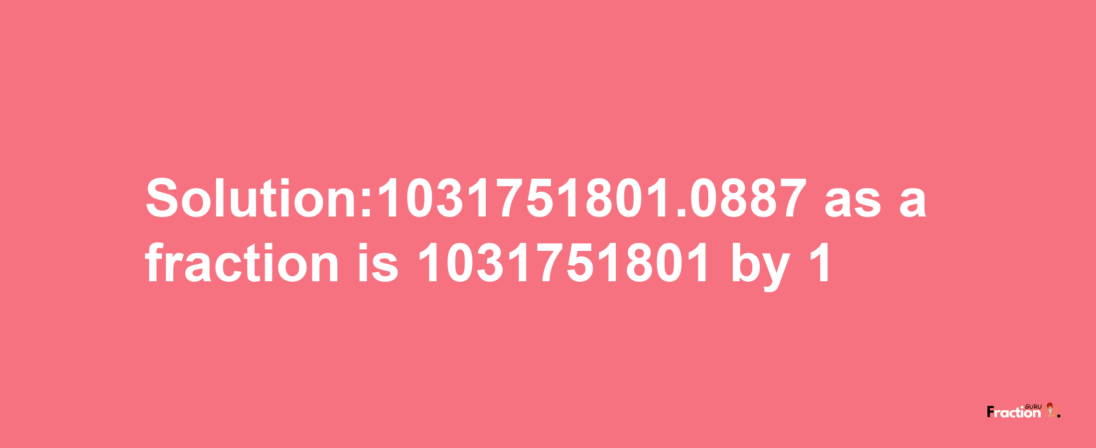 Solution:1031751801.0887 as a fraction is 1031751801/1