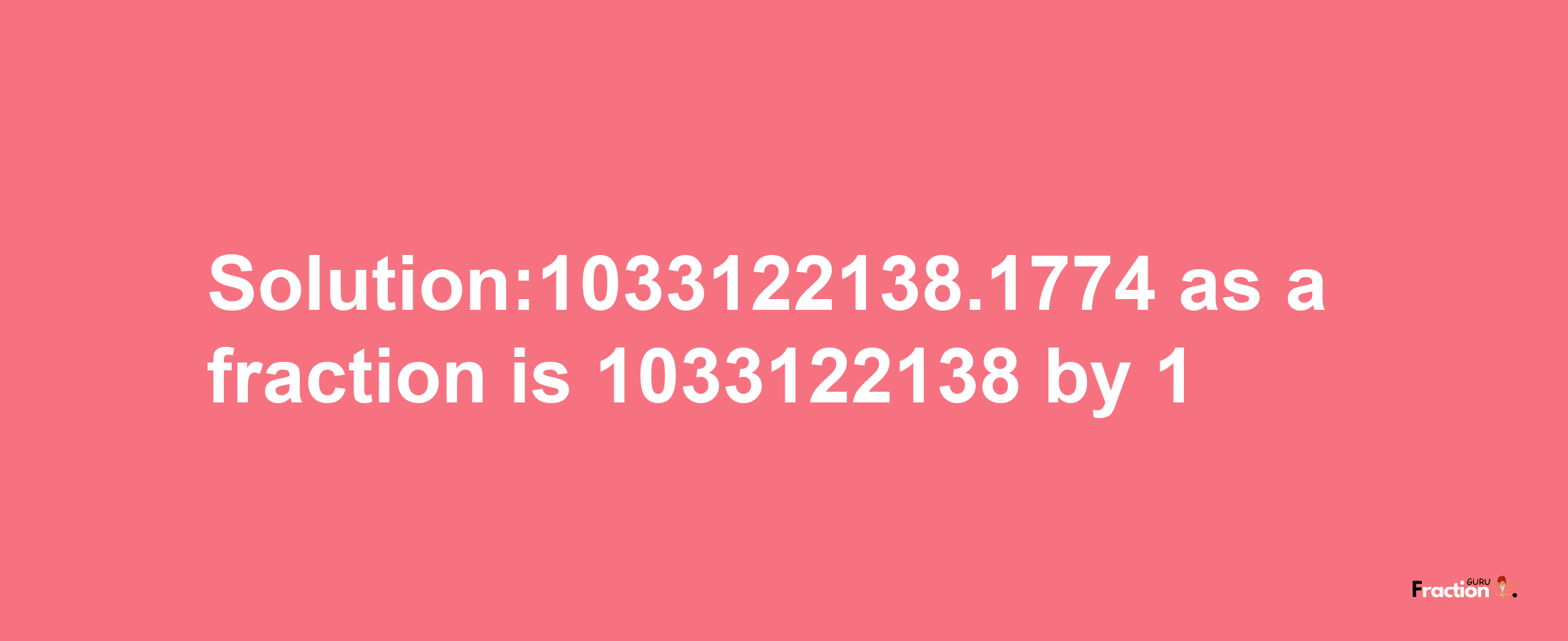 Solution:1033122138.1774 as a fraction is 1033122138/1