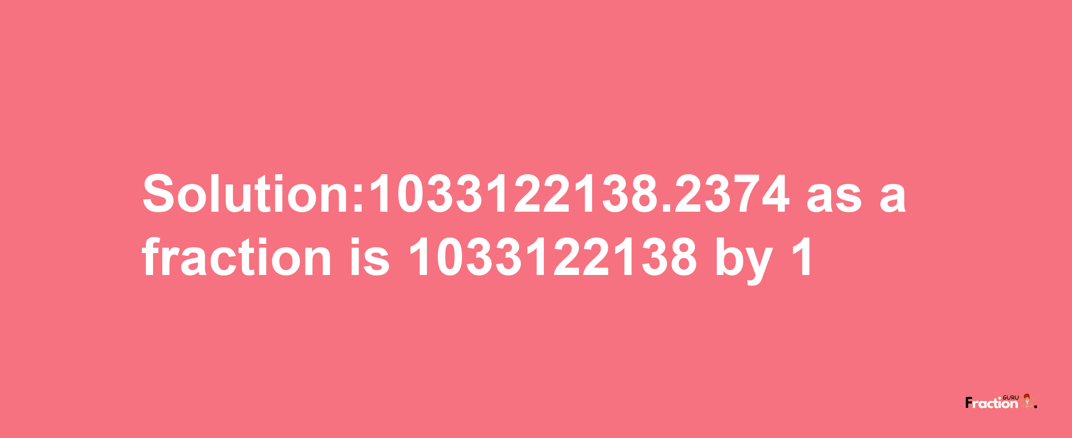 Solution:1033122138.2374 as a fraction is 1033122138/1