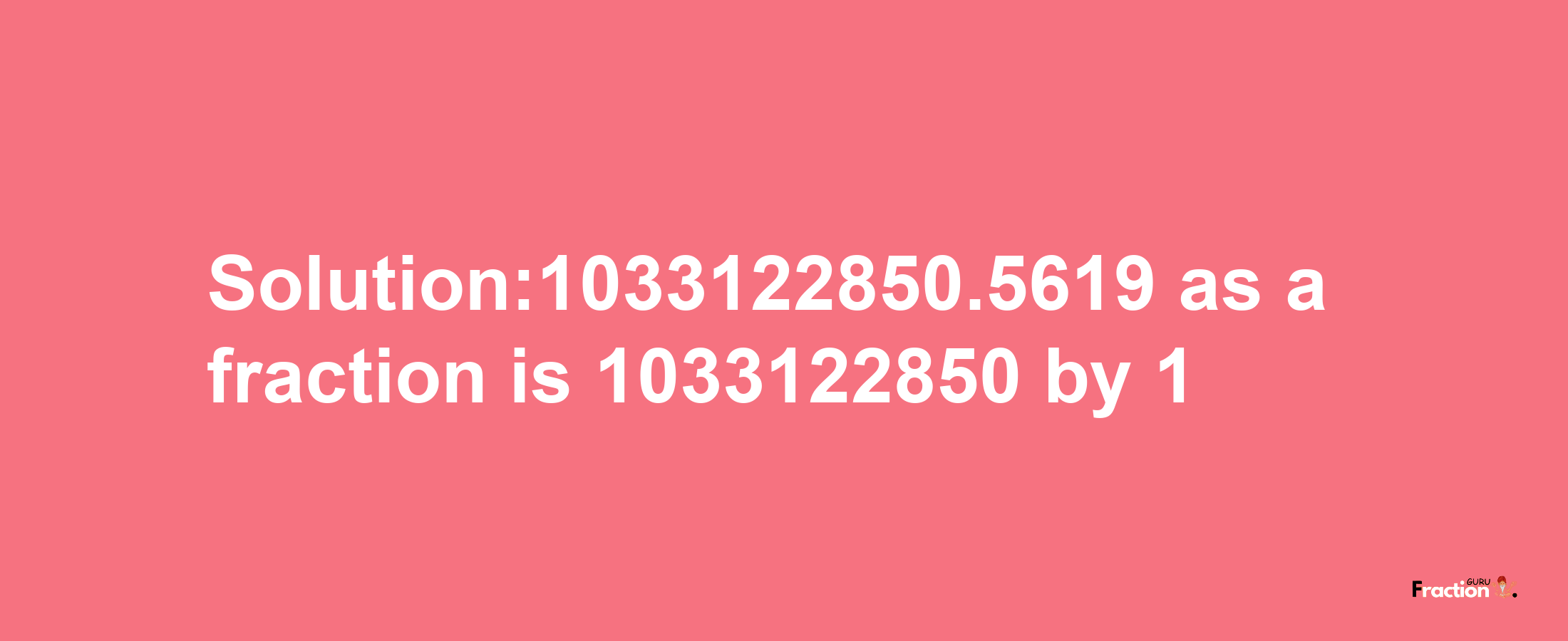 Solution:1033122850.5619 as a fraction is 1033122850/1