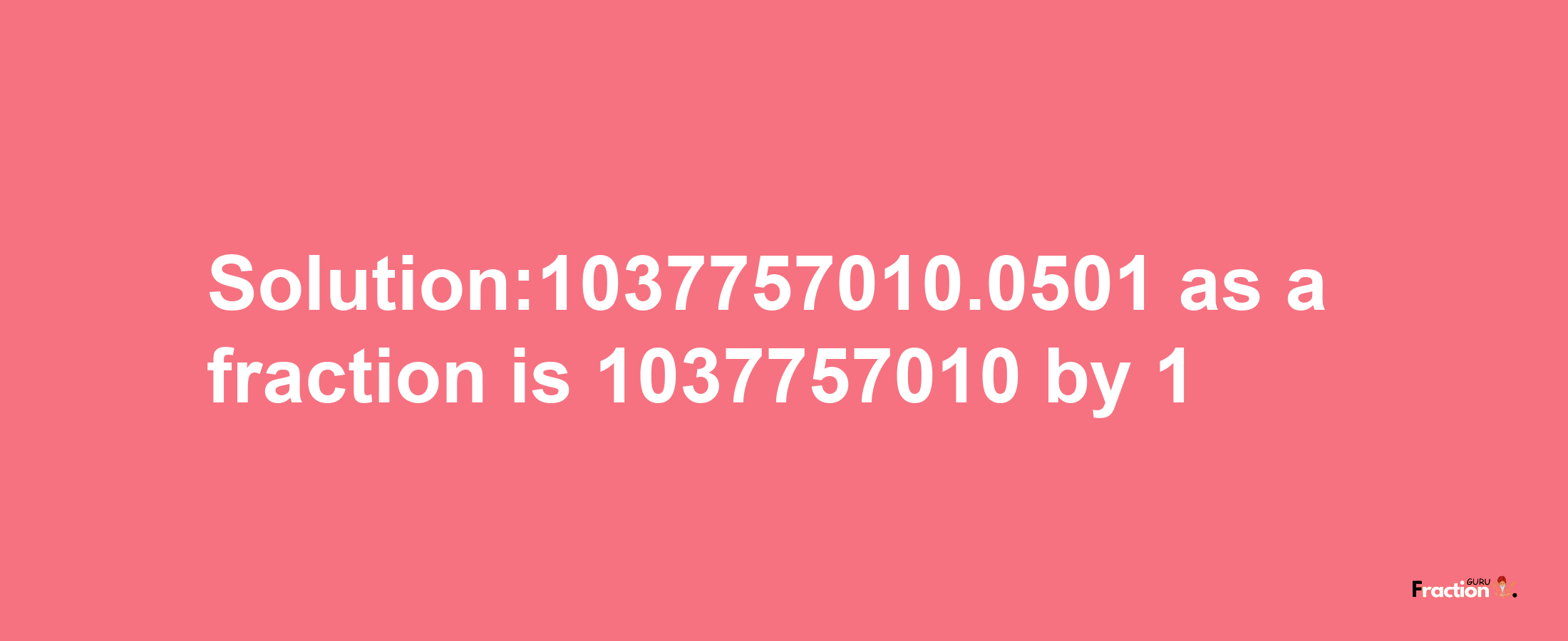 Solution:1037757010.0501 as a fraction is 1037757010/1