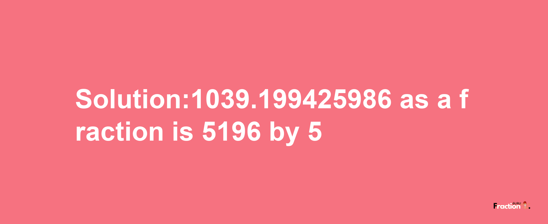 Solution:1039.199425986 as a fraction is 5196/5