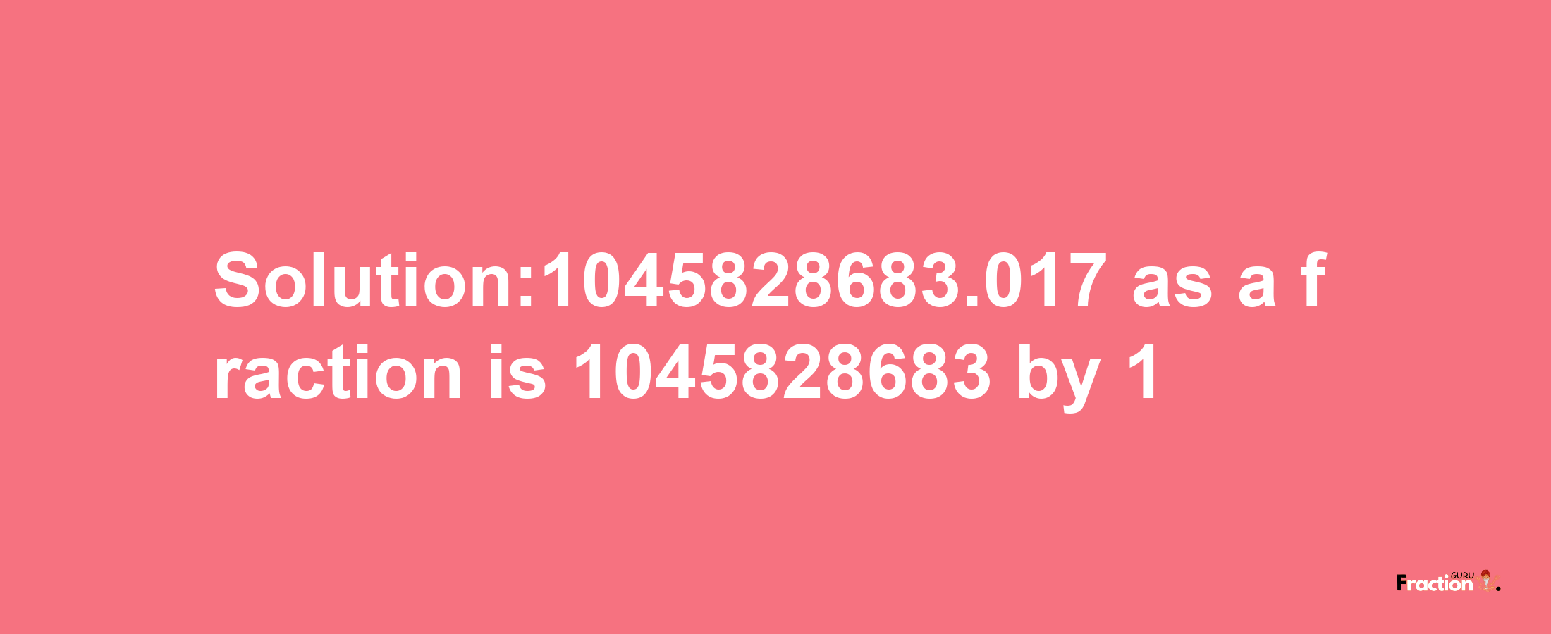 Solution:1045828683.017 as a fraction is 1045828683/1