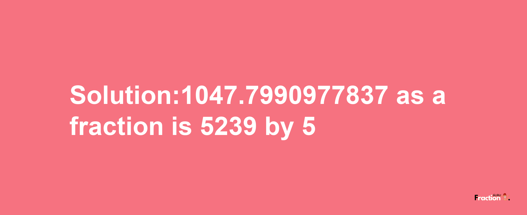 Solution:1047.7990977837 as a fraction is 5239/5