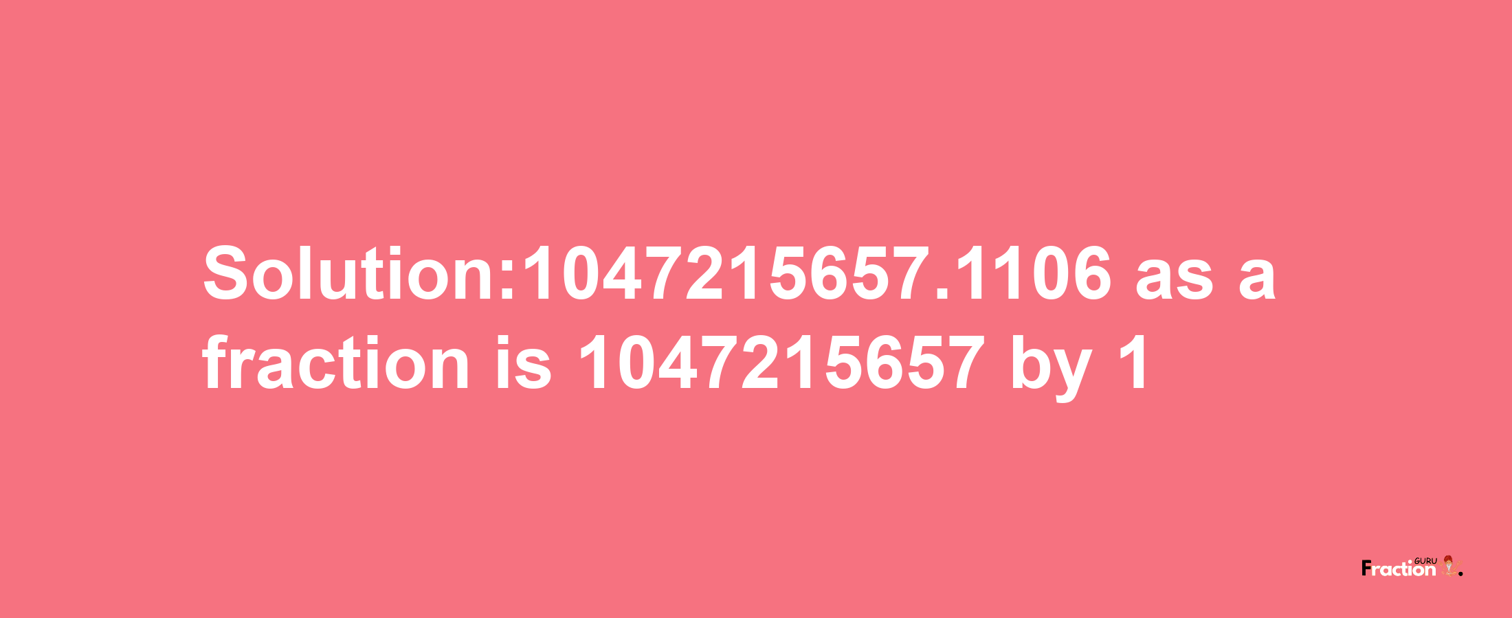 Solution:1047215657.1106 as a fraction is 1047215657/1