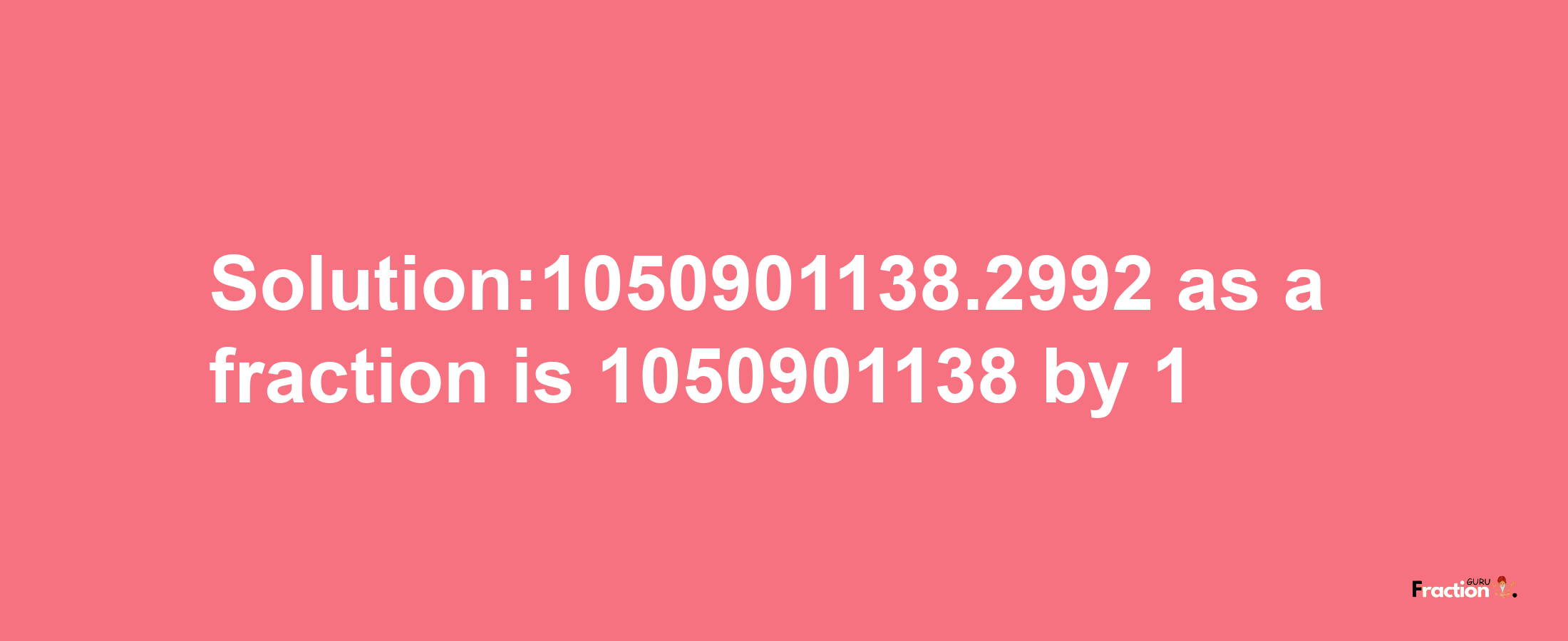 Solution:1050901138.2992 as a fraction is 1050901138/1