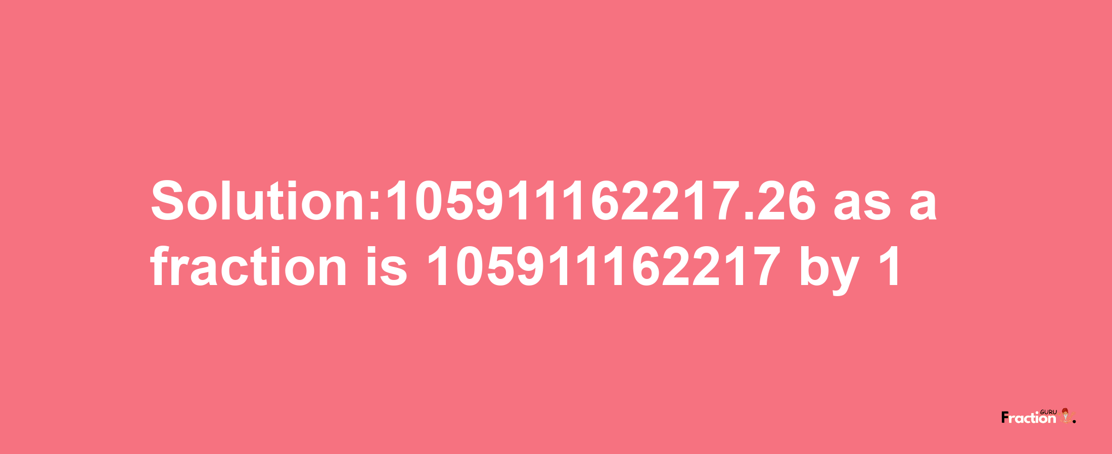 Solution:105911162217.26 as a fraction is 105911162217/1