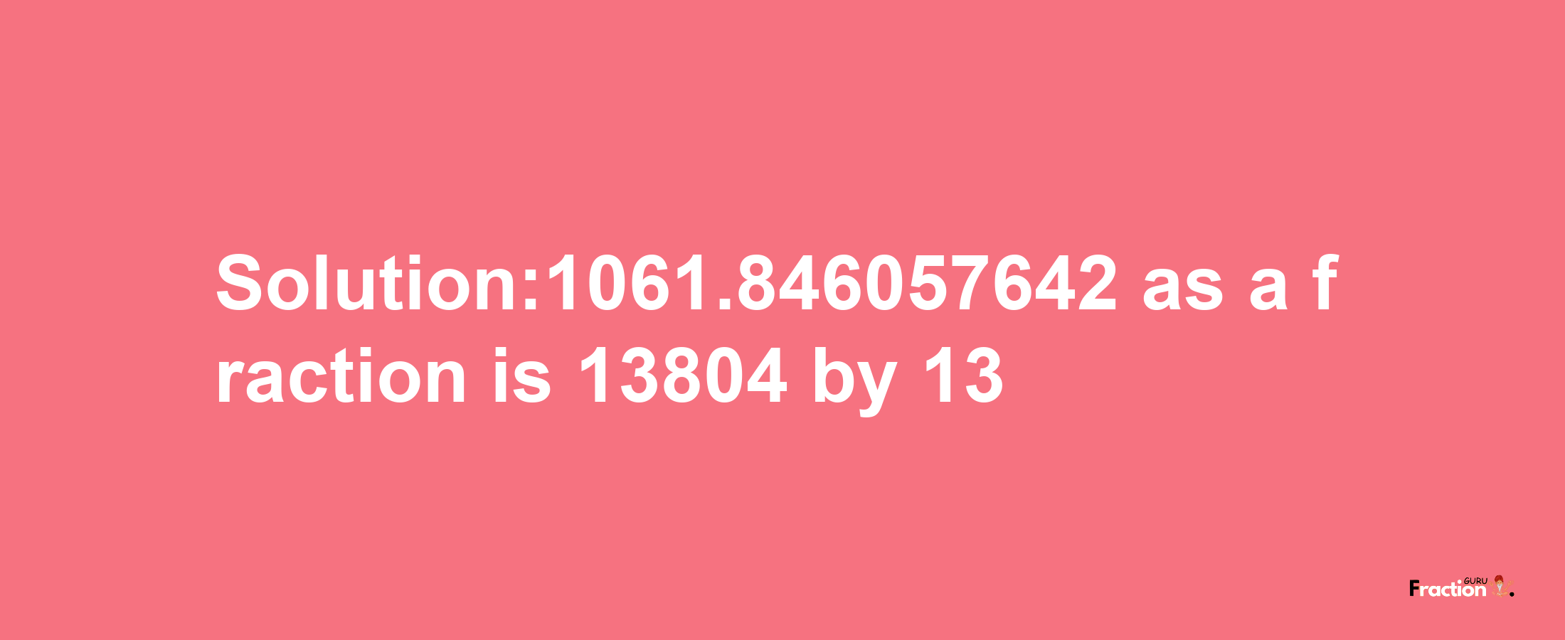 Solution:1061.846057642 as a fraction is 13804/13