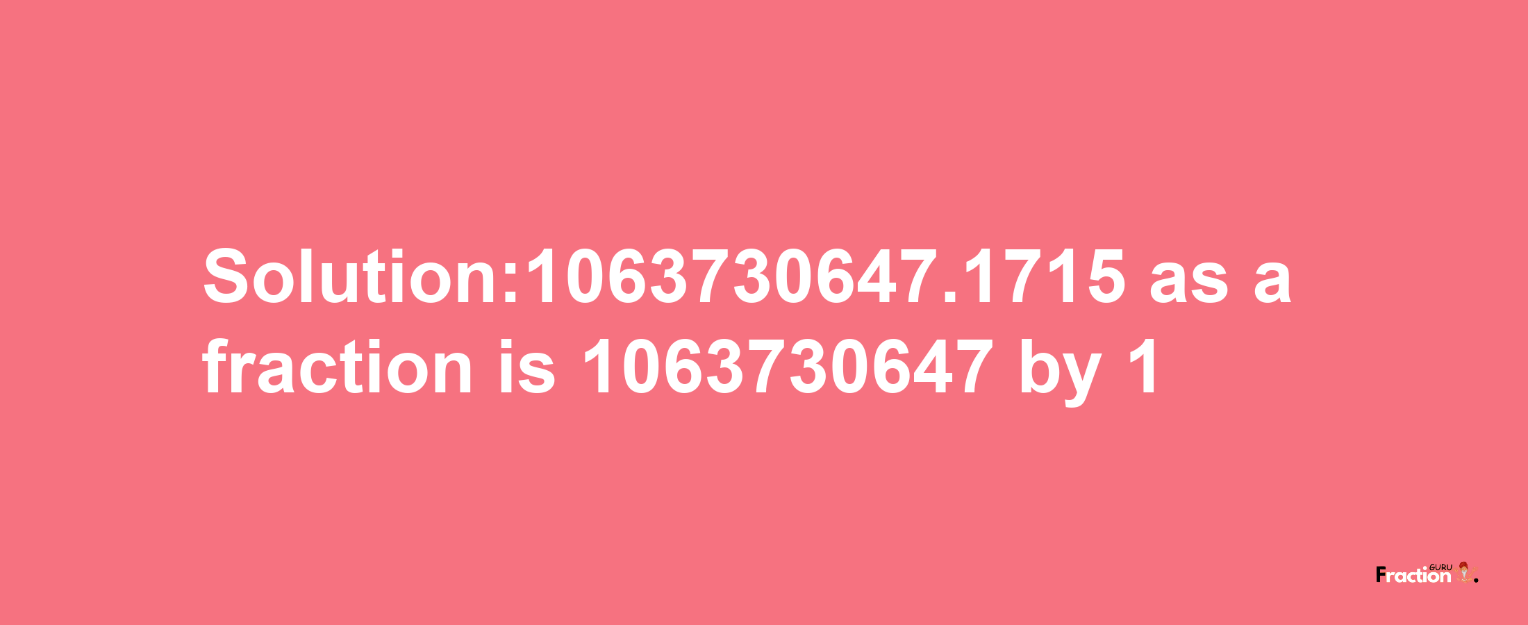 Solution:1063730647.1715 as a fraction is 1063730647/1