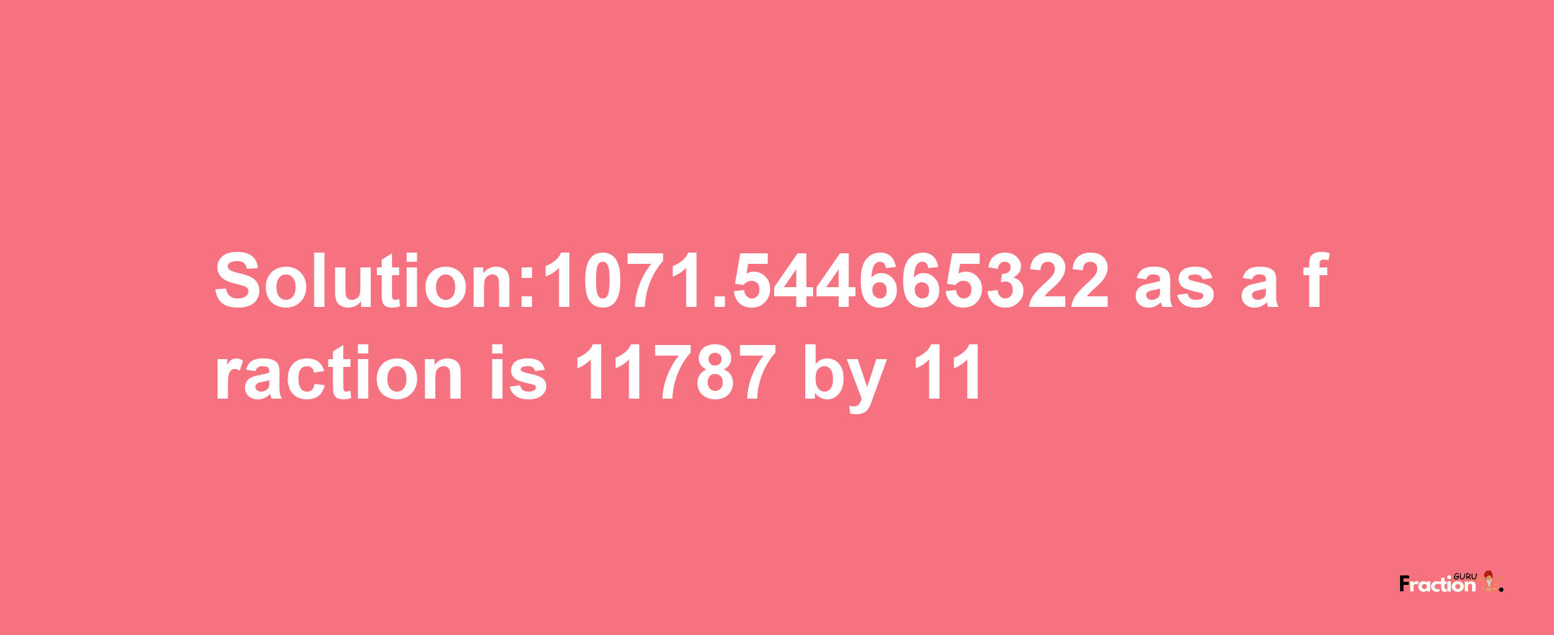 Solution:1071.544665322 as a fraction is 11787/11