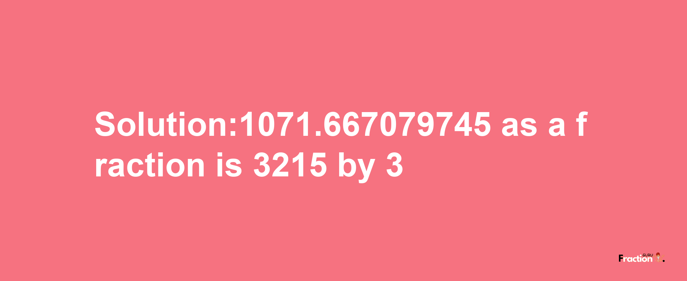 Solution:1071.667079745 as a fraction is 3215/3