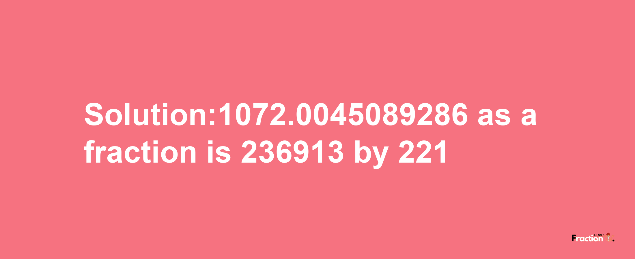 Solution:1072.0045089286 as a fraction is 236913/221